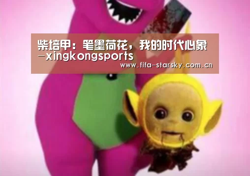 柴培甲:笔墨荷花,我的时代心象-xingkongsports(图2) 星空APP