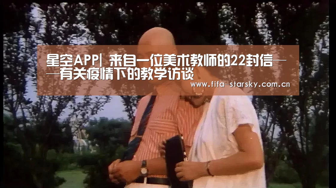 星空APP|
<h1>来自一位美术教师的22封信——有关疫情下的教学访谈(图2) 星空APP